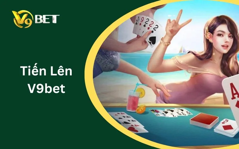 Tiến Lên V9BET | Luật Chơi, Cách Chặt Heo & Chọn Bàn Tiến Lên V9BET | Luật Chơi, Cách Chặt Heo & Chọn Bàn