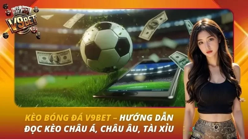 Kèo Bóng Đá V9BET | Cách Đọc Kèo Châu Á, 1X2, Tài Xỉu Kèo Bóng Đá V9BET | Cách Đọc Kèo Châu Á, 1X2, Tài Xỉu