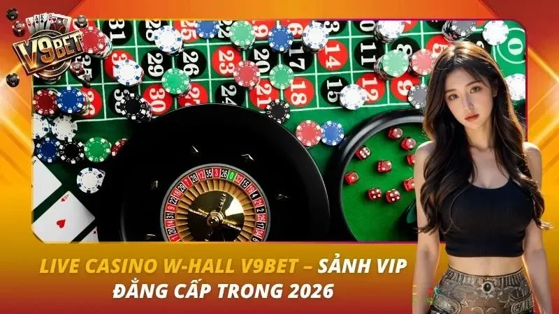 Live Casino W-Hall V9BET | Baccarat, Roulette, Rồng Hổ Live Casino W-Hall V9BET | Baccarat, Roulette, Rồng Hổ