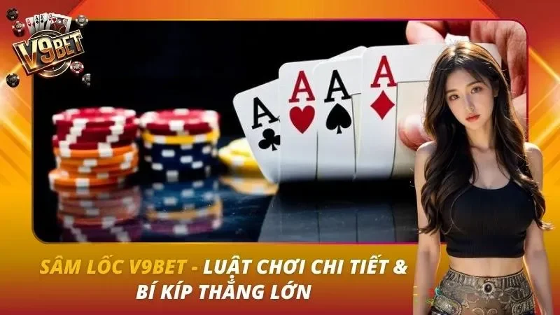 Sâm Lốc V9BET | Luật Chơi, Báo Sâm, Chặt 2 & Thối 2